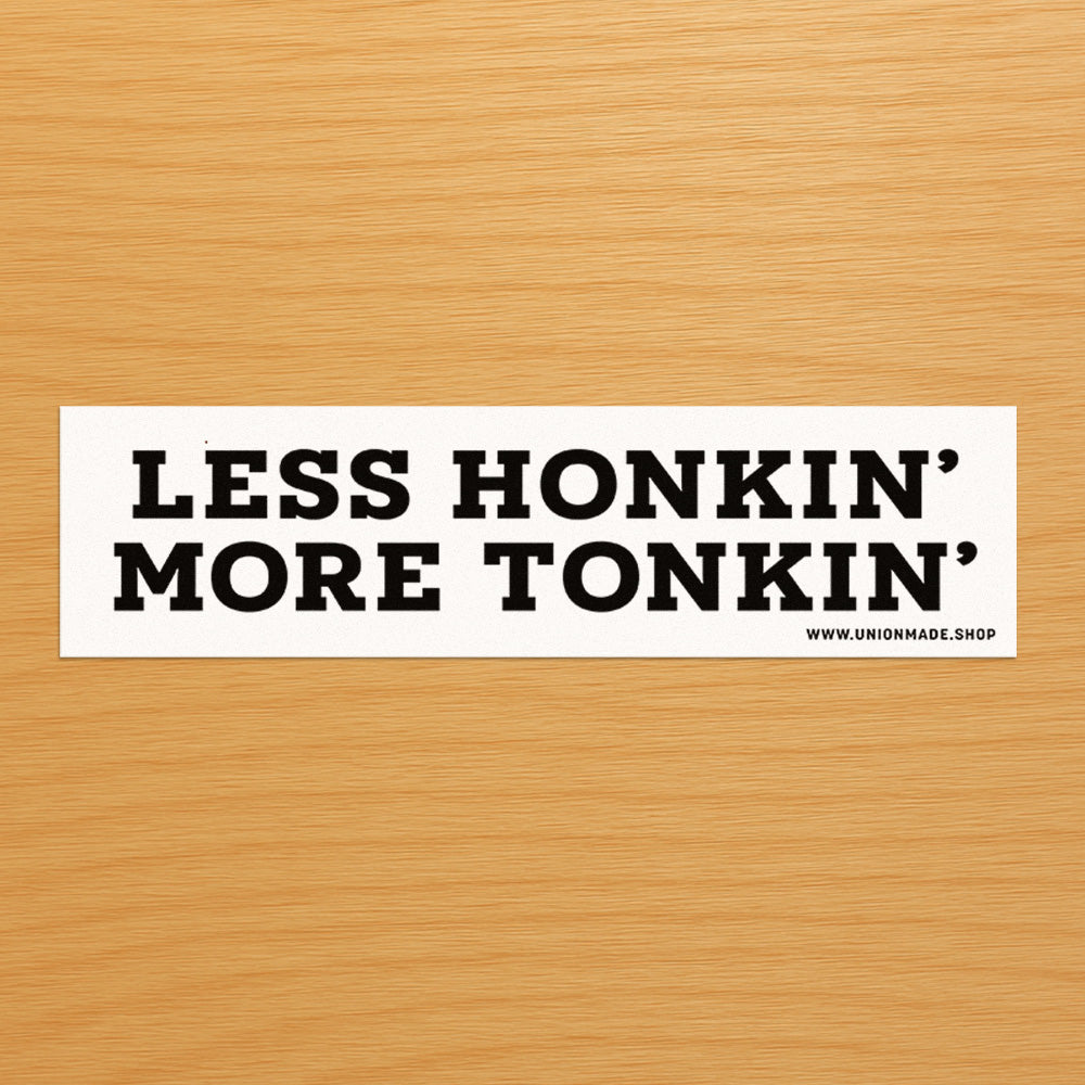 Less Honkin' More Tonkin' - Bumper Sticker