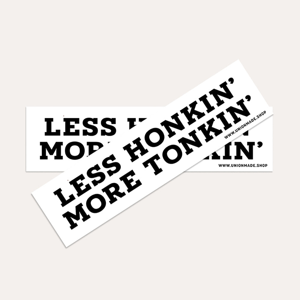 Less Honkin' More Tonkin' - Bumper Sticker