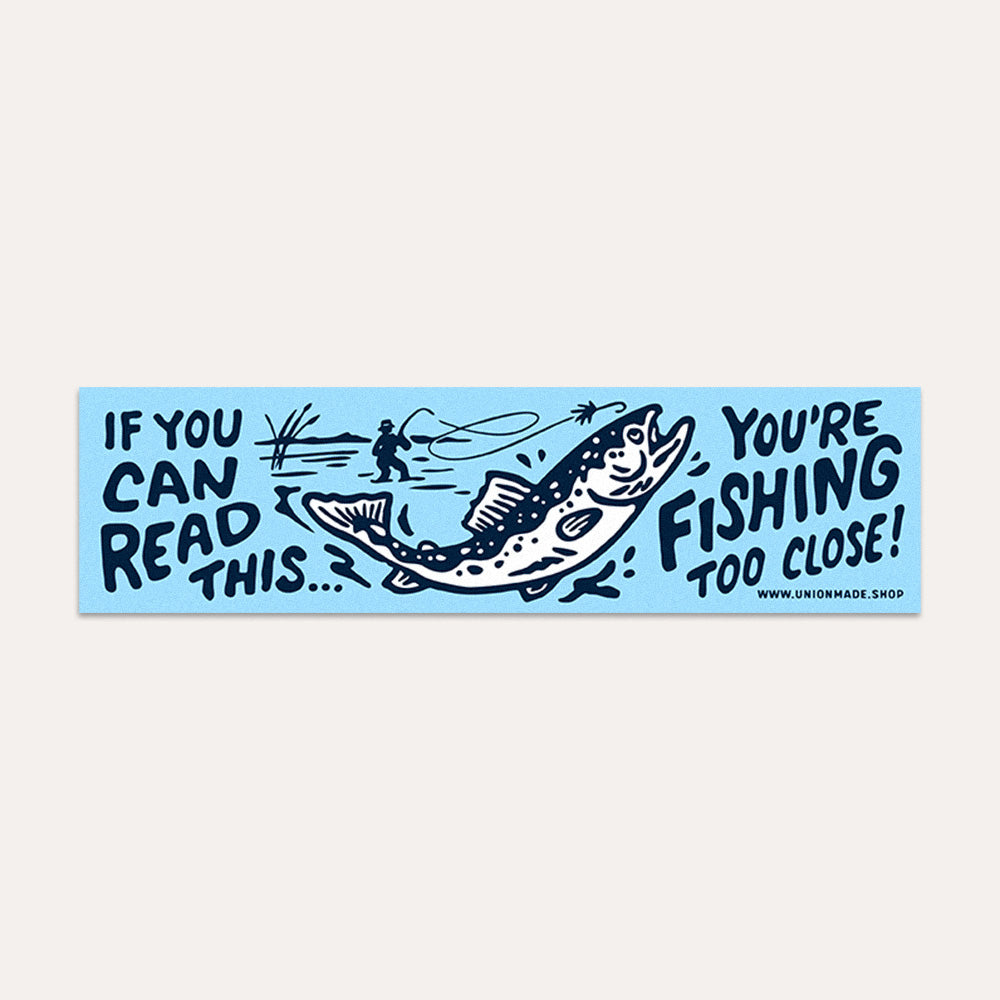 You're Fishing Too Close! - Bumper Sticker