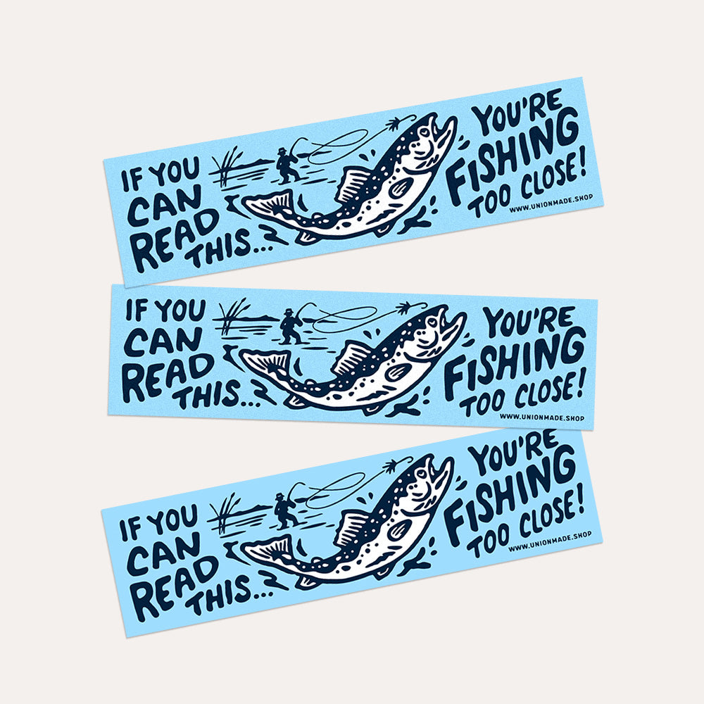 You're Fishing Too Close! - Bumper Sticker