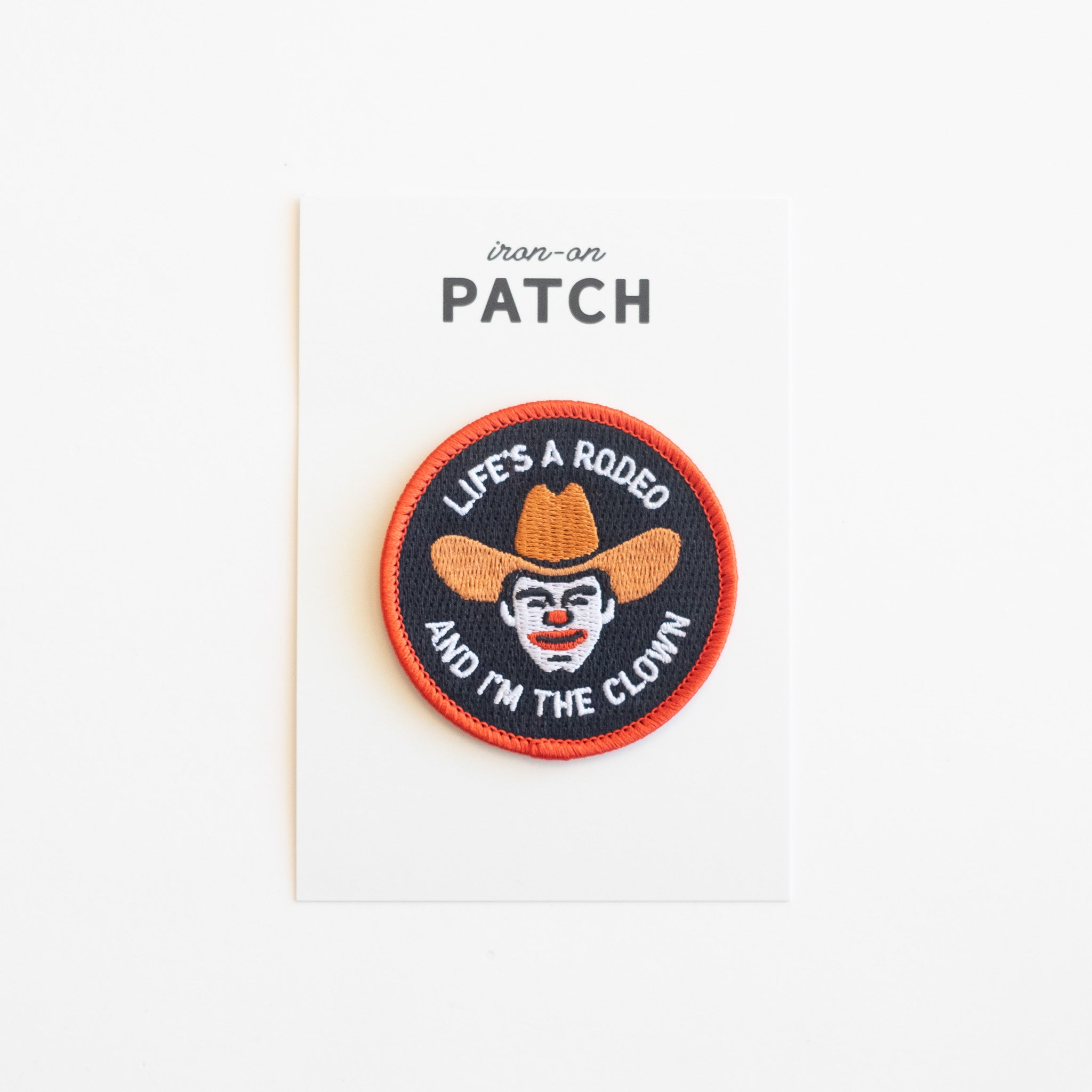 Life's a Rodeo and I'm the Clown - Iron On Patch