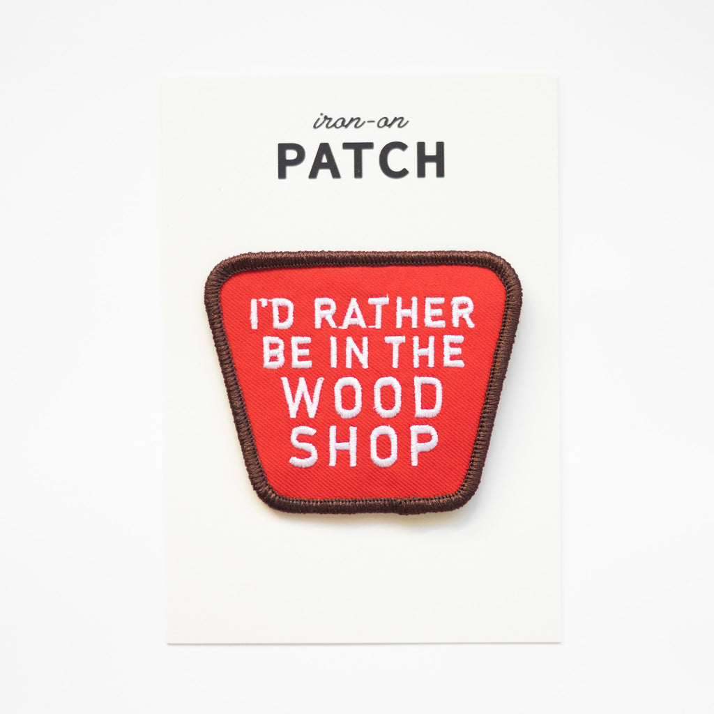 I'd Rather be in the Wood Shop - Iron On Patch