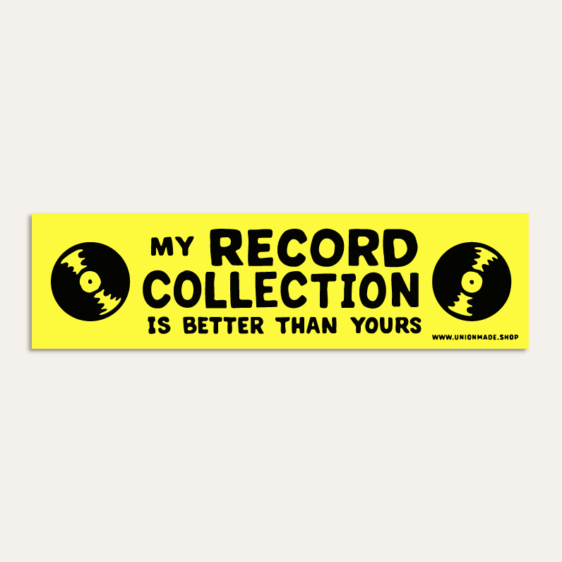 My Record Collection Is Better than Yours - Bumper Sticker